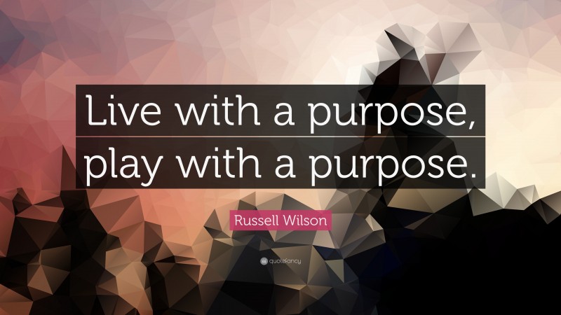 Russell Wilson Quote: “Live with a purpose, play with a purpose.”