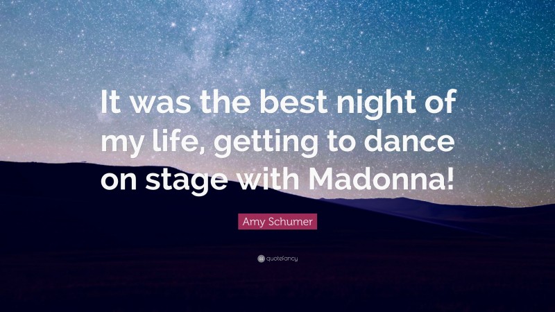 Amy Schumer Quote: “It was the best night of my life, getting to dance on stage with Madonna!”