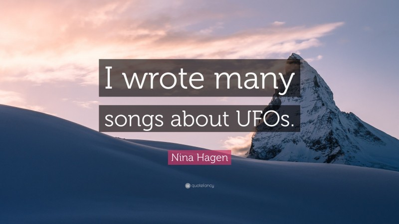 Nina Hagen Quote: “I wrote many songs about UFOs.”
