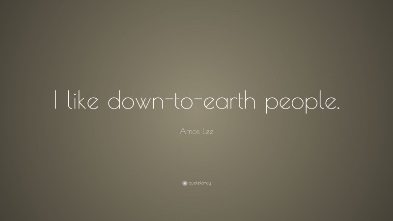 Amos Lee Quote: “I like down-to-earth people.”