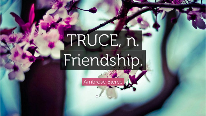 Ambrose Bierce Quote: “TRUCE, n. Friendship.”