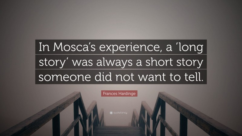 Frances Hardinge Quote: “In Mosca’s experience, a ‘long story’ was always a short story someone did not want to tell.”
