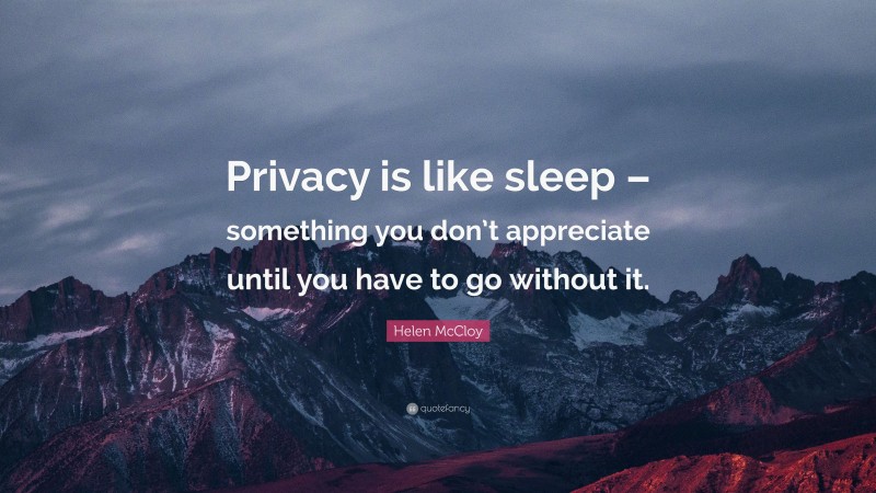 Helen McCloy Quote: “Privacy is like sleep – something you don’t appreciate until you have to go without it.”