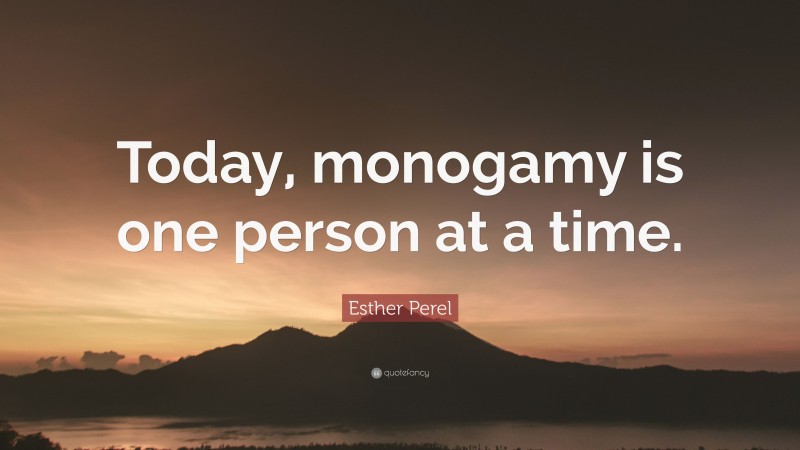 Esther Perel Quote: “Today, monogamy is one person at a time.”