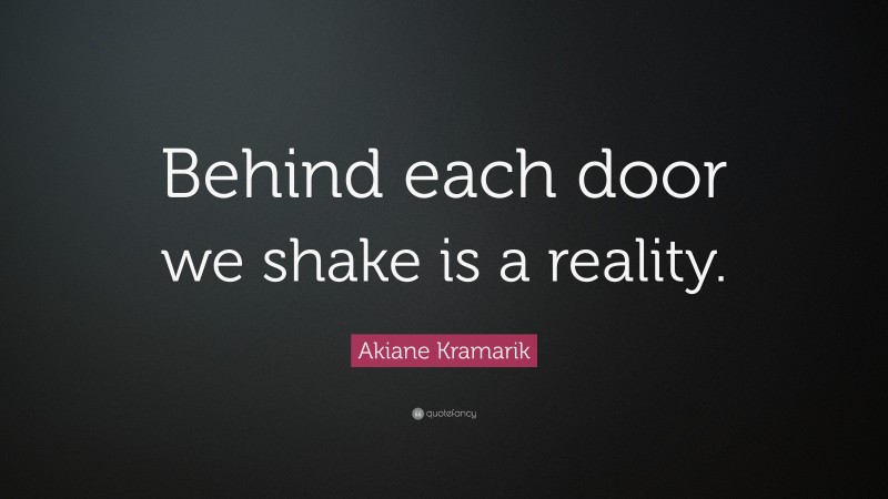 Akiane Kramarik Quote: “Behind each door we shake is a reality.”