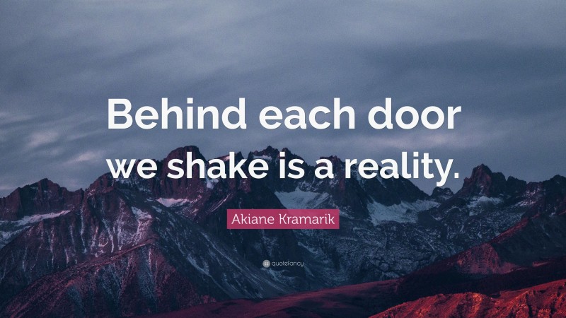 Akiane Kramarik Quote: “Behind each door we shake is a reality.”