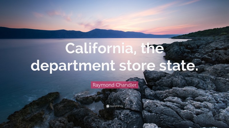 Raymond Chandler Quote: “California, the department store state.”
