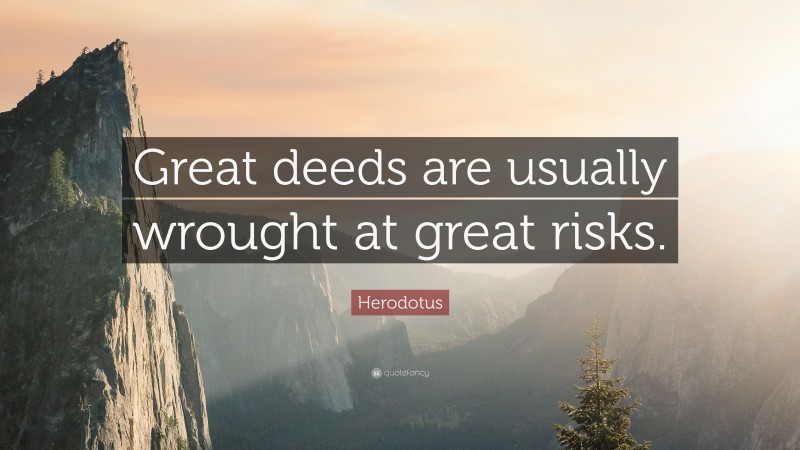 Herodotus Quote: “Great deeds are usually wrought at great risks.”