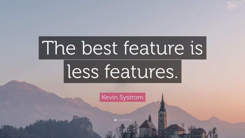 Kevin Systrom Quote: “The best feature is less features.”