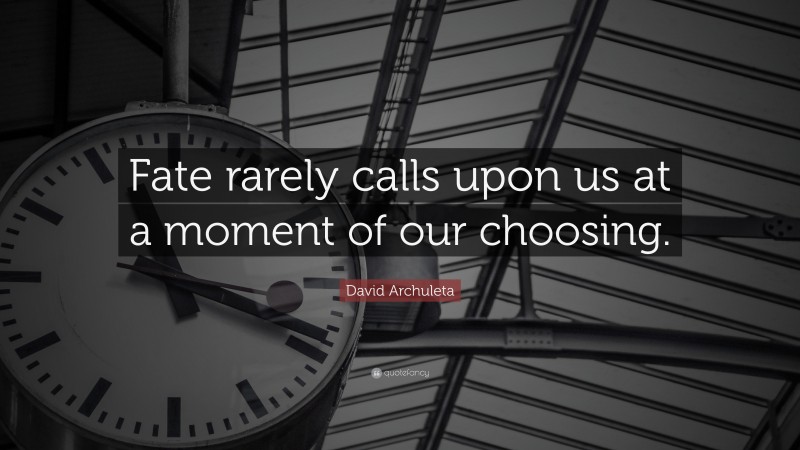 David Archuleta Quote: “Fate rarely calls upon us at a moment of our choosing.”