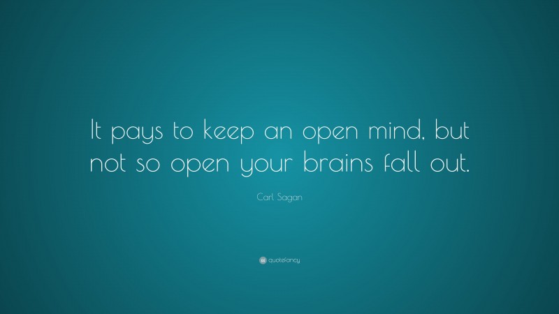 Carl Sagan Quote: “It pays to keep an open mind, but not so open your brains fall out.”