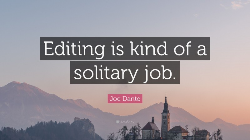 Joe Dante Quote: “Editing is kind of a solitary job.”