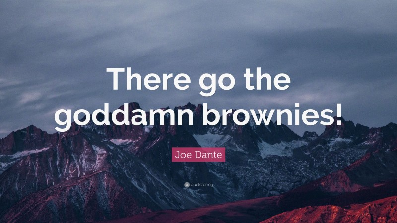 Joe Dante Quote: “There go the goddamn brownies!”