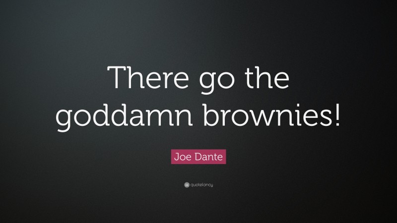 Joe Dante Quote: “There go the goddamn brownies!”