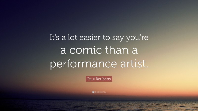 Paul Reubens Quote: “It’s a lot easier to say you’re a comic than a performance artist.”