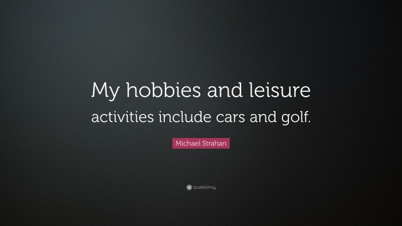 Michael Strahan Quote: “My hobbies and leisure activities include cars and golf.”