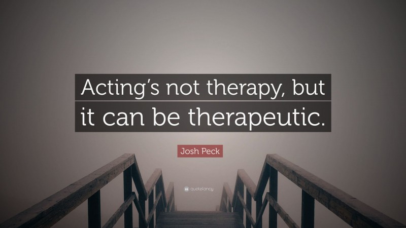 Josh Peck Quote: “Acting’s not therapy, but it can be therapeutic.”