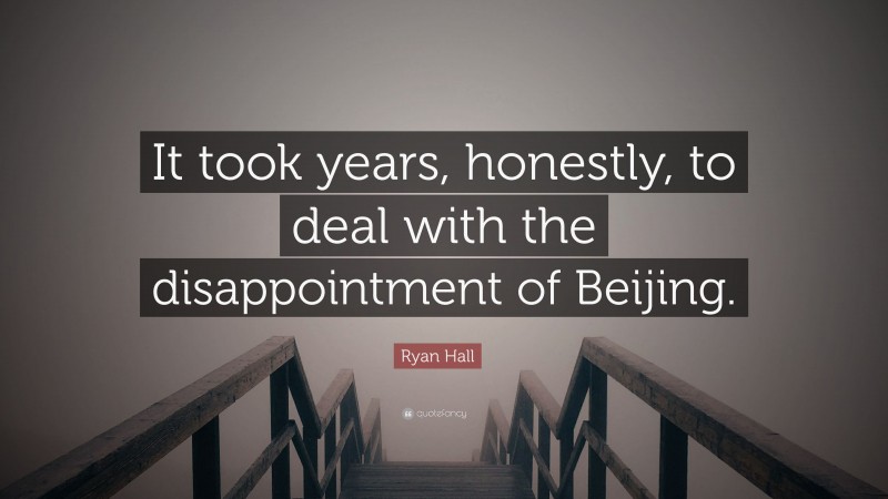 Ryan Hall Quote: “It took years, honestly, to deal with the disappointment of Beijing.”