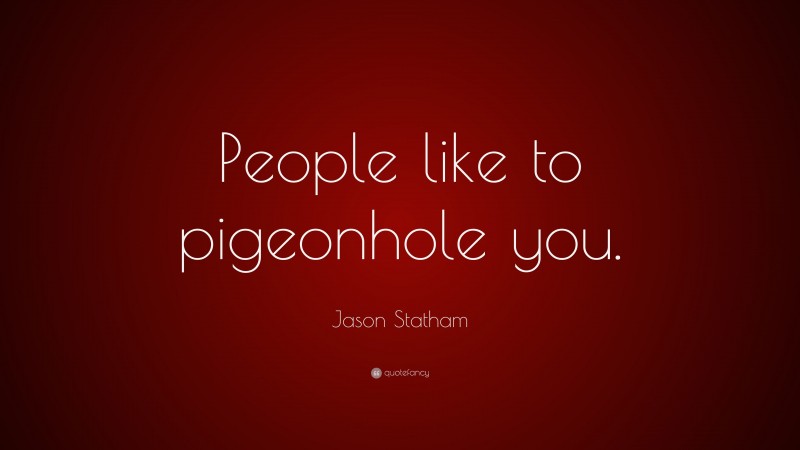 Jason Statham Quote: “People like to pigeonhole you.”