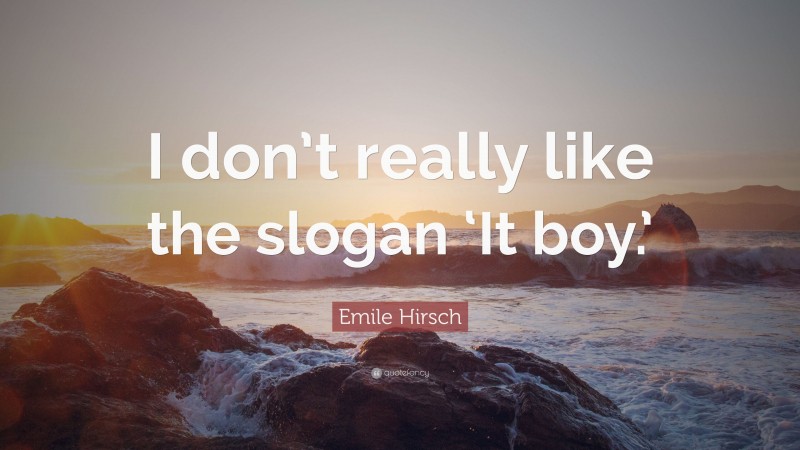 Emile Hirsch Quote: “I don’t really like the slogan ‘It boy.’”