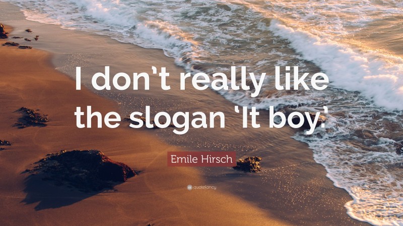 Emile Hirsch Quote: “I don’t really like the slogan ‘It boy.’”