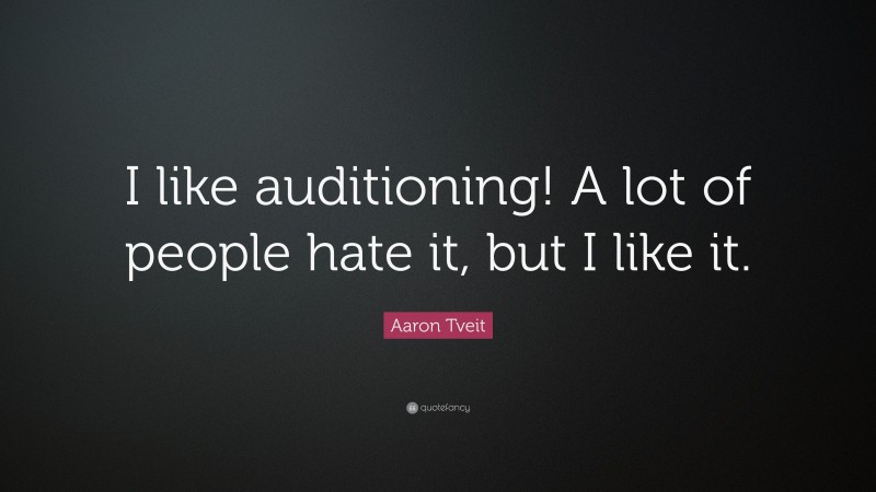 Aaron Tveit Quote: “I like auditioning! A lot of people hate it, but I like it.”