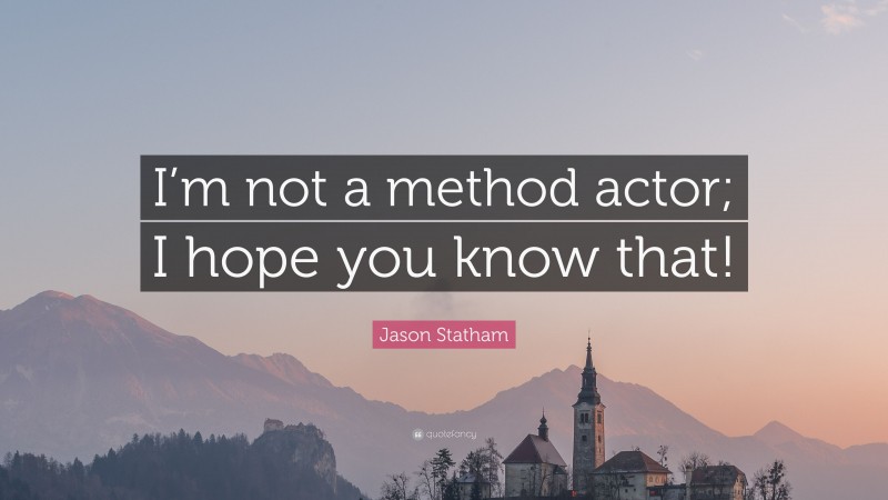 Jason Statham Quote: “I’m not a method actor; I hope you know that!”
