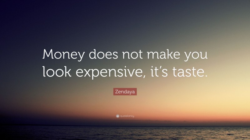 Zendaya Quote: “Money does not make you look expensive, it’s taste.”