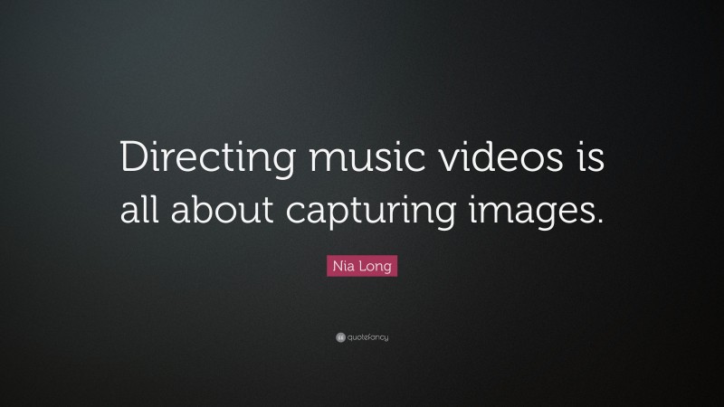 Nia Long Quote: “Directing music videos is all about capturing images.”