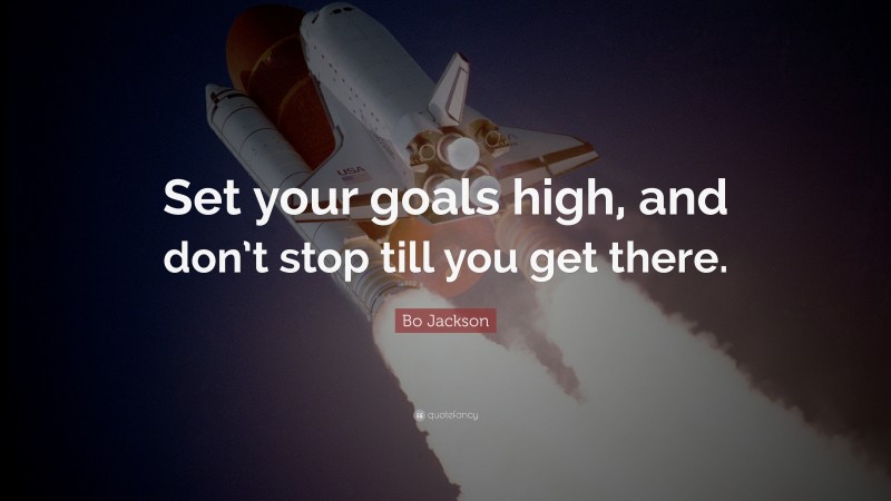 Bo Jackson Quote: “Set your goals high, and don’t stop till you get there.”