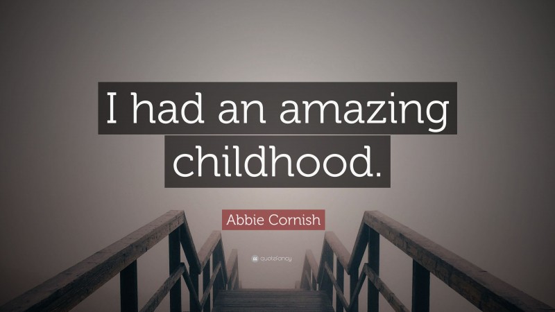 Abbie Cornish Quote: “I had an amazing childhood.”