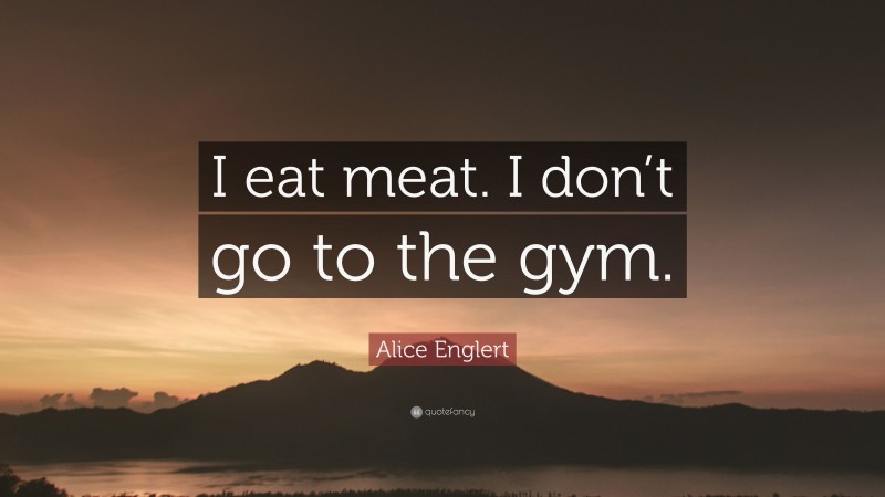 Alice Englert Quote: “I eat meat. I don’t go to the gym.”