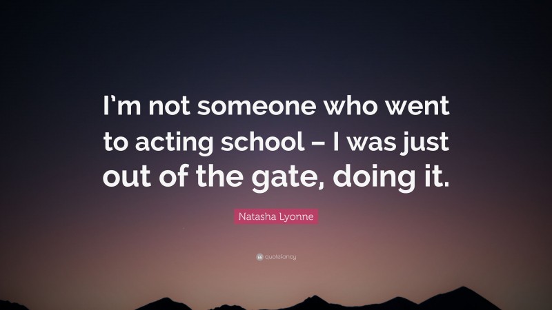Natasha Lyonne Quote: “I’m not someone who went to acting school – I was just out of the gate, doing it.”