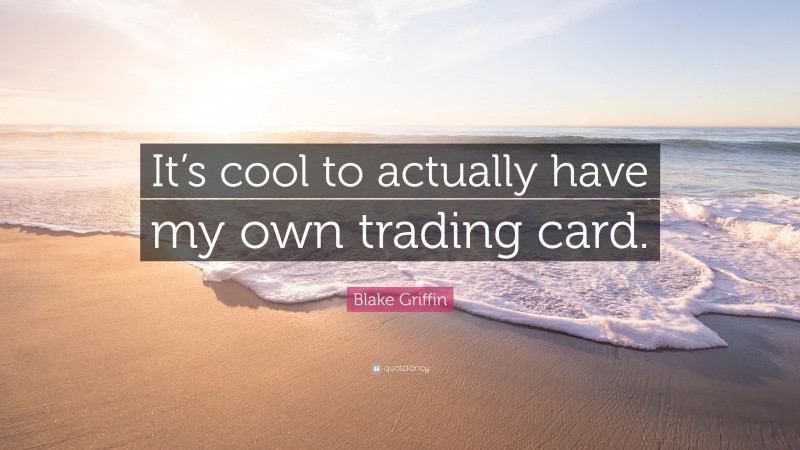 Blake Griffin Quote: “It’s cool to actually have my own trading card.”