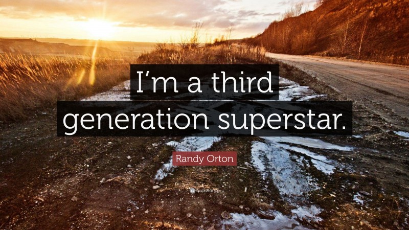 Randy Orton Quote: “I’m a third generation superstar.”