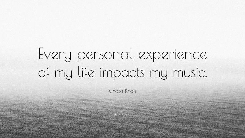 Chaka Khan Quote: “Every personal experience of my life impacts my music.”
