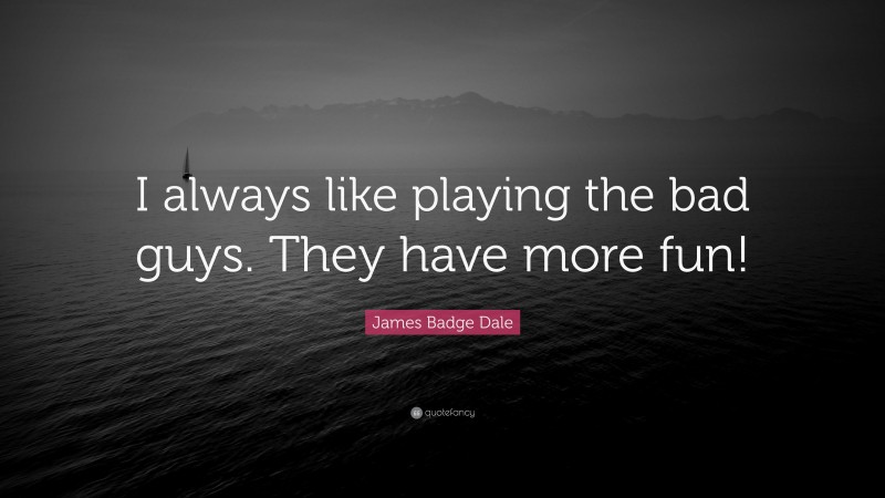 James Badge Dale Quote: “I always like playing the bad guys. They have more fun!”