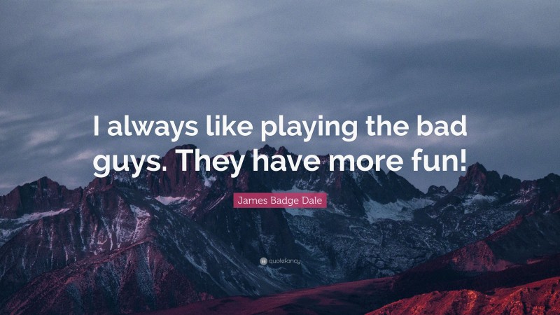 James Badge Dale Quote: “I always like playing the bad guys. They have more fun!”