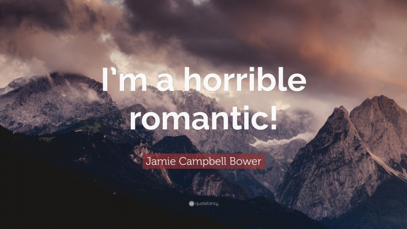 Jamie Campbell Bower Quote: “I’m a horrible romantic!”