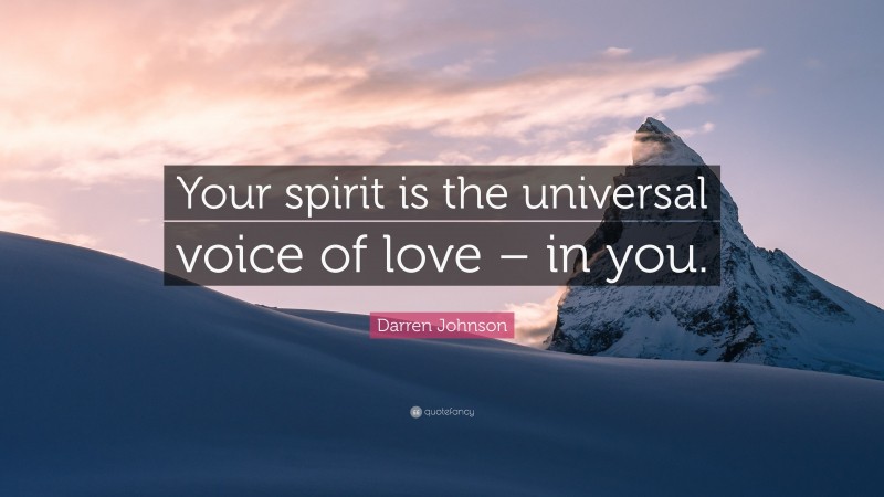 Darren Johnson Quote: “Your spirit is the universal voice of love – in you.”