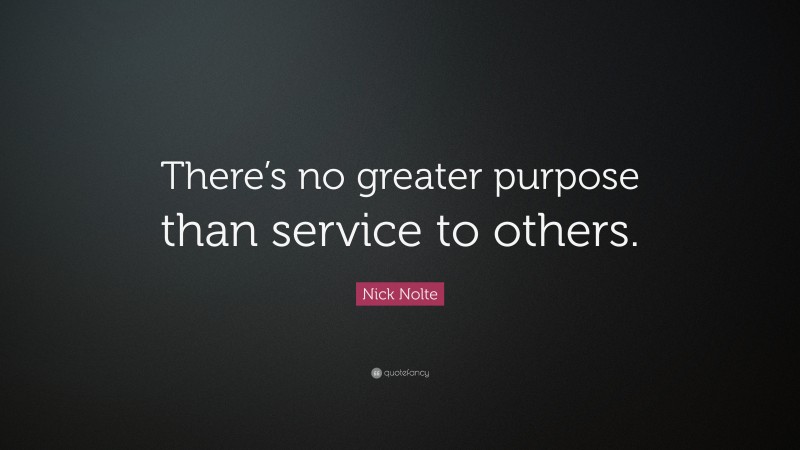 Nick Nolte Quote: “There’s no greater purpose than service to others.”