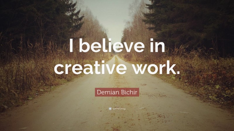 Demian Bichir Quote: “I believe in creative work.”