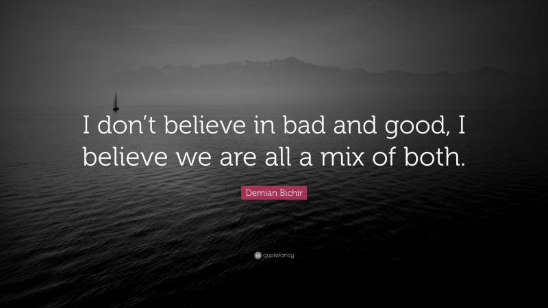 Demian Bichir Quote: “I don’t believe in bad and good, I believe we are all a mix of both.”
