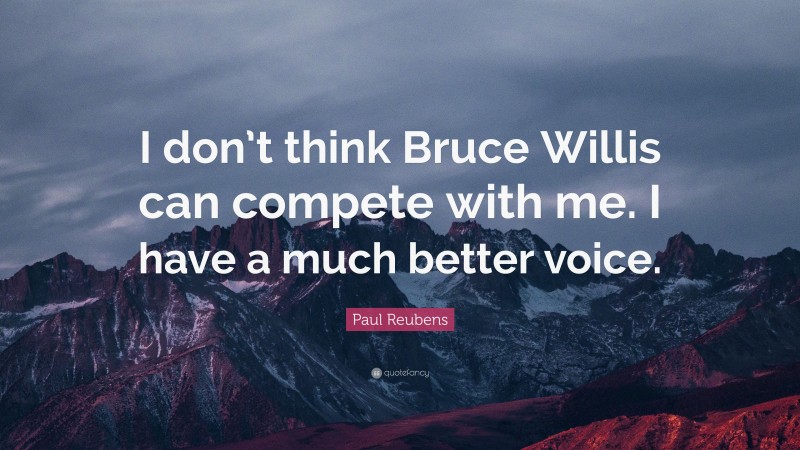 Paul Reubens Quote: “I don’t think Bruce Willis can compete with me. I have a much better voice.”