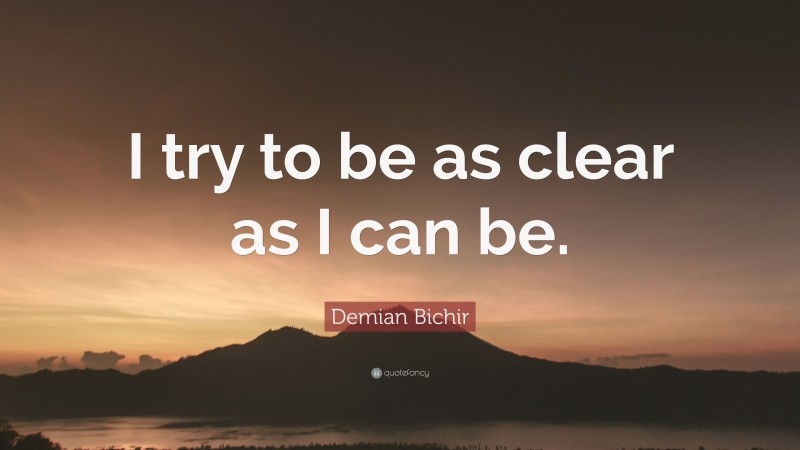 Demian Bichir Quote: “I try to be as clear as I can be.”