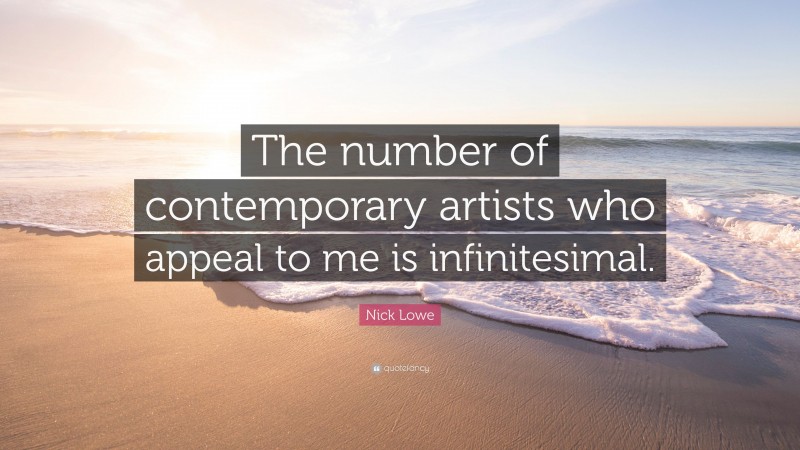 Nick Lowe Quote: “The number of contemporary artists who appeal to me is infinitesimal.”