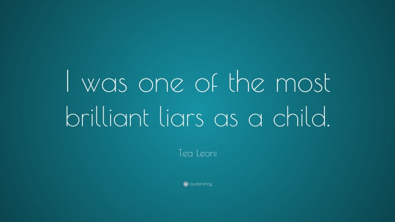 Tea Leoni Quote: “I was one of the most brilliant liars as a child.”