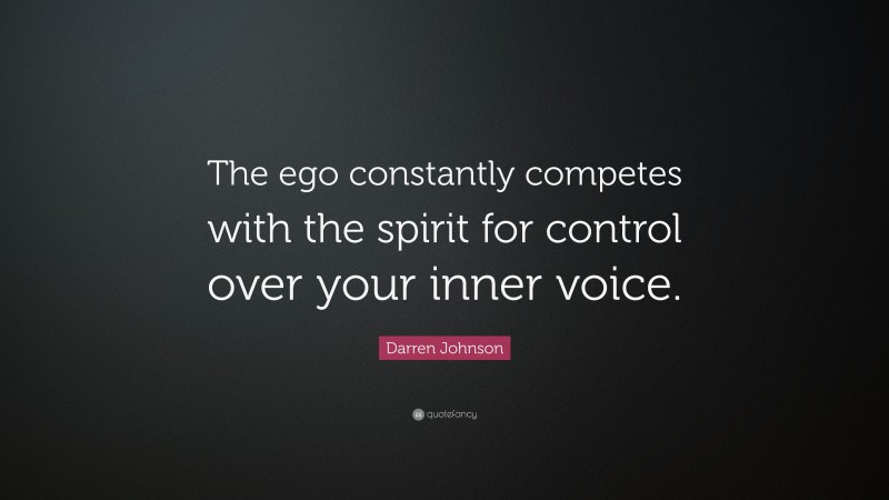 Darren Johnson Quote: “The ego constantly competes with the spirit for control over your inner voice.”