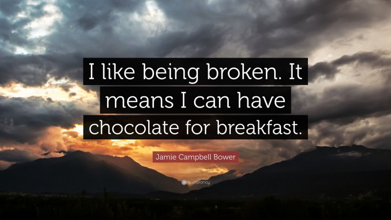 Jamie Campbell Bower Quote: “I like being broken. It means I can have chocolate for breakfast.”