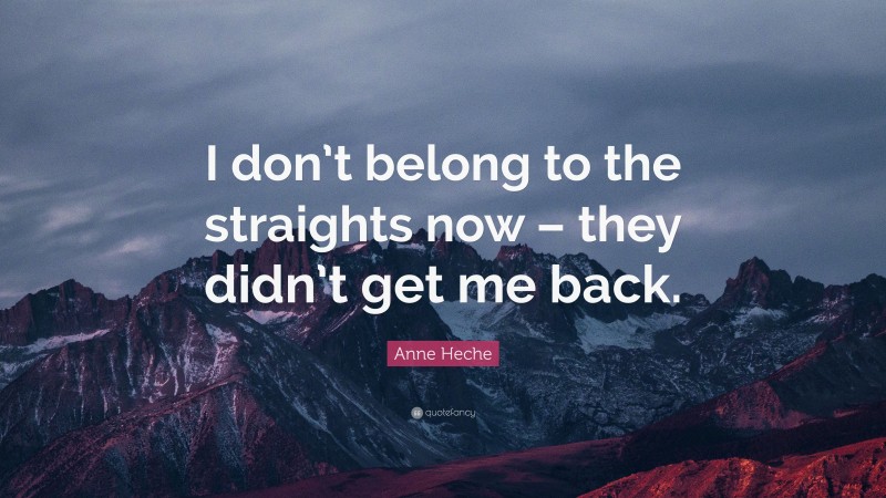 Anne Heche Quote: “I don’t belong to the straights now – they didn’t get me back.”